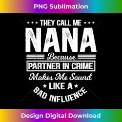 They Call Me Nana Because Partner In Crime Bad Influence 1 - Aesthetic Sublimation Digital File