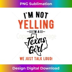I'm Not Yelling I'm A Texas Girl We Just Talk Loud - Digital Sublimation Download File