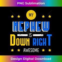 My Nephew Is Down Right Awesome Down Syndrome Awareness - High-Resolution PNG Sublimation File