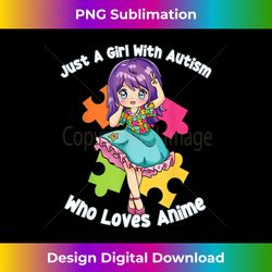 Just A Girl With Autism Who Loves Anime - Autism Awareness