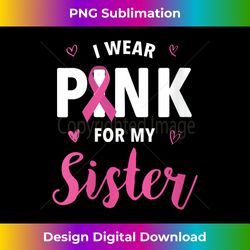 s I Wear Pink For My Sister Breast Cancer Awareness 1 - Decorative Sublimation PNG File