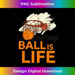 ball is life graphic basketball sporting - aesthetic sublimation digital file
