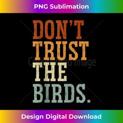 Don't Trust The Birds Bird Conspiracy Theory - Modern Sublimation PNG File