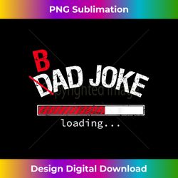 Bad Joke Dad Joke Loading Funny For Dad and Men - Vintage Sublimation PNG Download