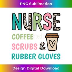 Coffee Scrubs and Rubber Gloves Nurse Life Nurse's Day - High-Quality PNG Sublimation Download