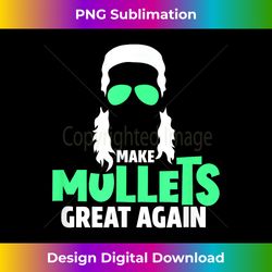 Make Mullets Great Again 90s Hair Nineties Themed Party - Professional Sublimation Digital Download
