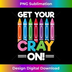 Get Your Cray On Funny Back To School Teacher - Trendy Sublimation Digital Download
