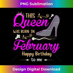 This Queen was Born in February Happy Birthday to Me Long Sleeve - Decorative Sublimation PNG File