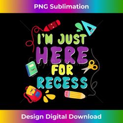 I'm Just Here For Recess Back To School First Day Funny - Sublimation-Ready PNG File