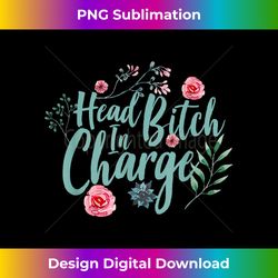 Feminine Head Bitch In Charge Funny Floral Design - PNG Transparent Sublimation File