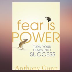 Fear Is Power Turn Your Fears Into Success by Anthony Gunn (Author)