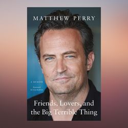 Friends, Lovers, and the Big Terrible Thing A Memoir by Matthew Perry (Author)