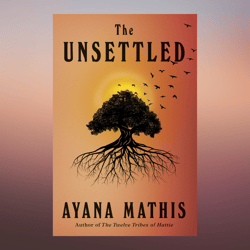 The Unsettled A novel by Ayana Mathis (Author)