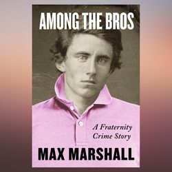 Among the Bros A Fraternity Crime Story by Max Marshall (Author)