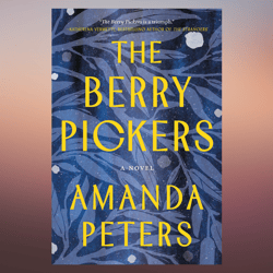 The Berry Pickers A Novel by Amanda Peters (Author)