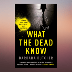 What the Dead Know Learning About Life as a New York City Death Investigator by Barbara Butcher (Author)