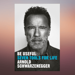 Be Useful  Seven Tools for Life by Arnold Schwarzenegger (Author)