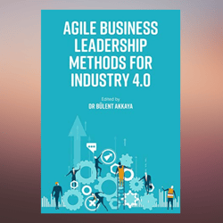 Agile Business Leadership Methods for Industry 4.0 by Bulent Akkaya (Editor)