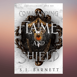 Commanding Flame And Shield Grayshell Rising, Book One S.J. Barnett