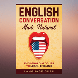 English Conversation Made Natural Engaging Dialogues to Learn English (2nd Edition)