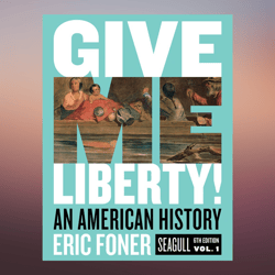 Give Me Liberty - An American History (Seagull Sixth Edition VOL.1)