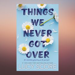 Things We Never Got Over by Lucy Score (Author)