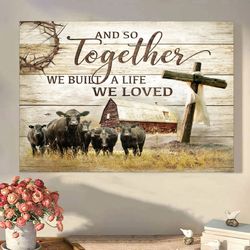 And So Together We Built A Life We Love Famer Amd Beef Angus cattle Canvas Wall Art Canvas Picture Jesus Home Decor God