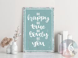 Be Happy, Be True, Be Lovely, Be You, Metal Sign, Cute Quotes, Happy Quotes, Cute Sayings, Farmhouse Sign, Modern Farmho