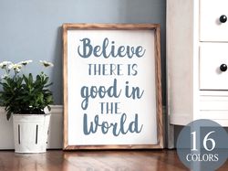 Believe There Is Good In The World, Inspirational, Inspirational Gift, Office Gift, Love One Another, Spread Love, Grate