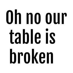 oh no our table is broken   (1)