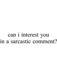 can i interest you in a sarcastic comment graphic