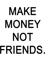 MAKE MONEY NOT FRIENDS
