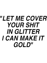 RIHANNA lyrics Let me cover your shit in glitter I can make it gold