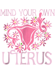 Gift reproductive rights Funny Mind Your Own Uterus business For big uterus energy birth control Cla