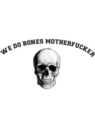 We Do Bones Motherfucker
