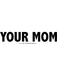 YOUR MOM