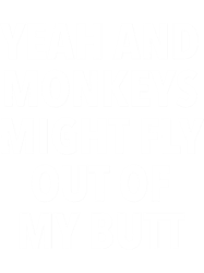 Yeah and Monkeys might fly out of my butt