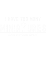 Wargaming I Have Too Many Miniatures Said No One Ever, Funny Miniature Painting 40k, Funny Gift for