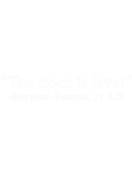 The Floor Is Lava Everyone, Pompeii, 74 A.D. Funny Design