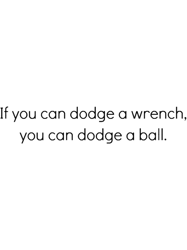 dodgeball if you can dodge a wrench long