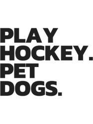 Play Hockey. Pet Dogs.