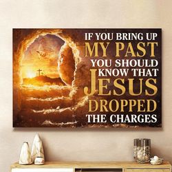 If You Bring Up My Past You Should Know That Jesus Dropped The Charges Jesus Christ Wall Art Canvas Jesus Home Decor God