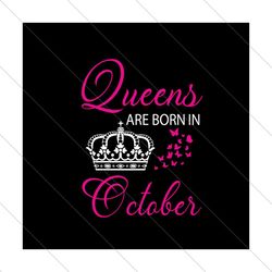 Queens Are Born In October Svg, Birthday Svg, Queen Svg, Crown Svg, October Svg, Birthday Gift Svg, Happy Birthday Svg,