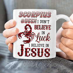 Jesus White Mug- Scorpius Queen- Gift Mug, I don't believe in luck, I believe in Jesus, White Mug