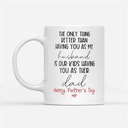 Best Gift For Father's Day, Happy Father's Day, The Only Thing Better Than Having You As My Husband Mug