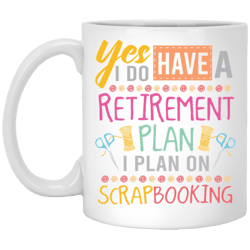Mug 11oz Gift, Yes I Do Have A Retirement Plan, I Plan On Scrapbooking, Book Vintage White Mug