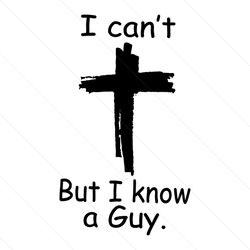 I Cant But I Know A Guy Faith Christian SVG Digital File