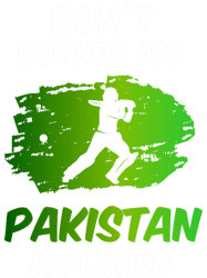Dont Bother me, Pakistan is Playing Cricket