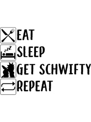 eat, sleep, get schwifty, repeat