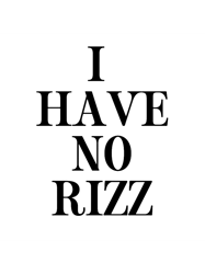 I HAVE NO RIZZ